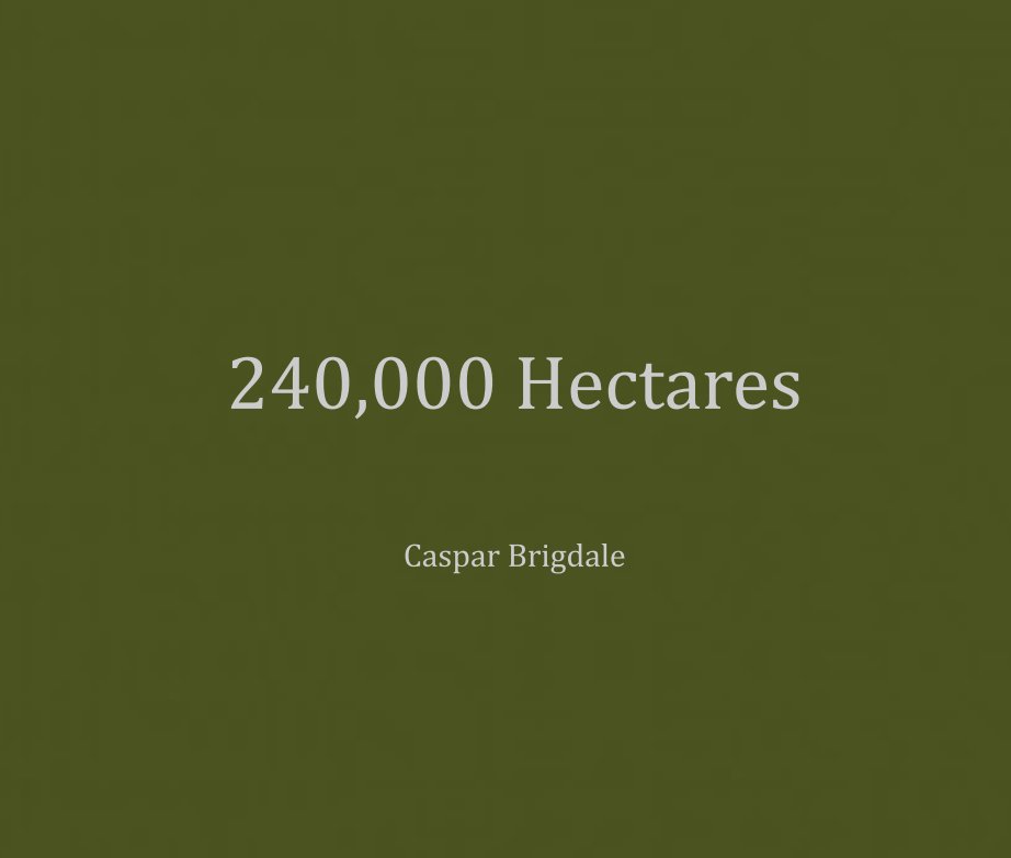 View 240,000 Hectares by Caspar Brigdale