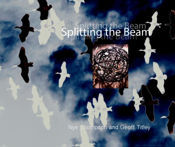 View Splitting the Beam by Geoff Titley and Nye Thompson