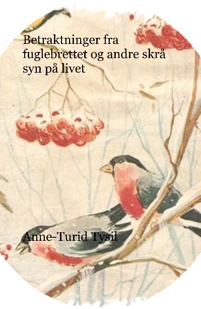 Visualizza Betraktninger fra fuglebrettet og andre skrÃ¥ syn pÃ¥ livet di Anne-Turid Tysil