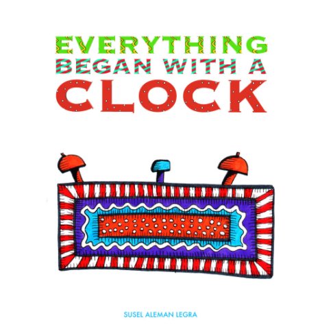 View Everything began with a clock by Susel Aleman