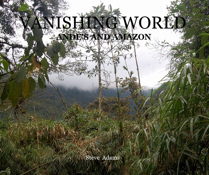 View VANISHING WORLD ANDE'S AND AMAZON Steve Adams by Steve Adams