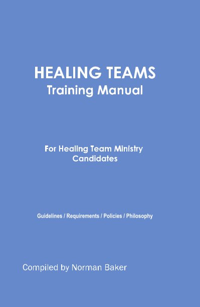 Ver HEALING TEAMS Training Manual For Healing Team Ministry Candidates Guidelines / Requirements / Policies / Philosophy por Norman L. Baker