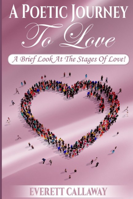 View A Poetic Journey To Love by Everett Callaway