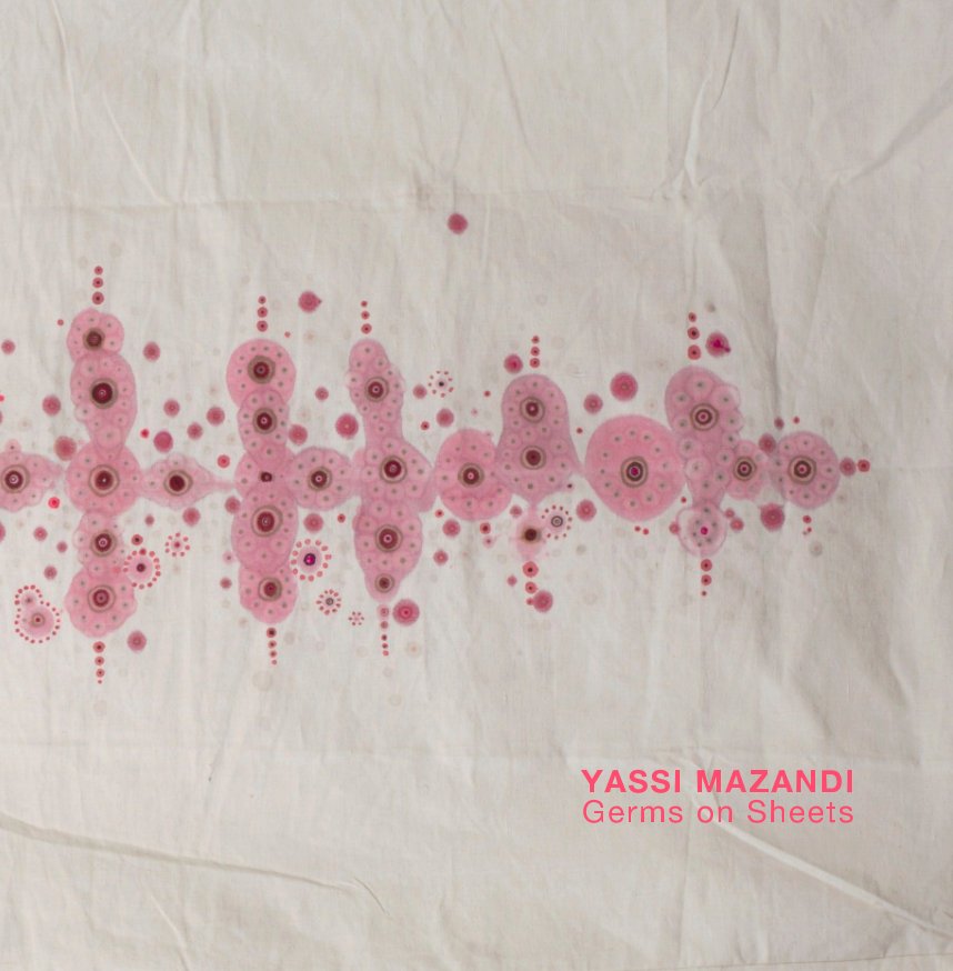 Visualizza YASSI MAZANDI "GERMS ON SHEETS" di Yassi Mazandi