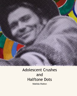 Adolescent Crushes  and  Halftone Dots book cover