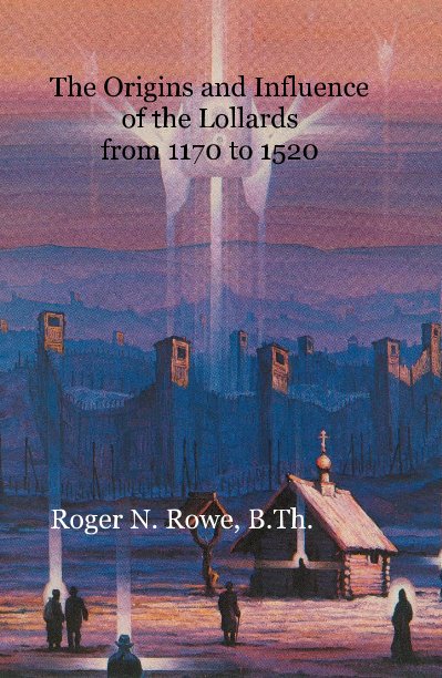 Visualizza The Origins and Influence of the Lollards from 1170 to 1520 di Roger N. Rowe, B.Th.