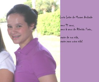 Lucia Leite de Moraes Andrade seus 15 anos, seus 5 anos de Ribeirão Preto, parte de sua vida, parte para outra vida! book cover