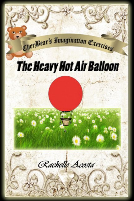 Ver CherBear's Imagination Exercises: The Heavy Hot Air Balloon por Rachelle Acosta