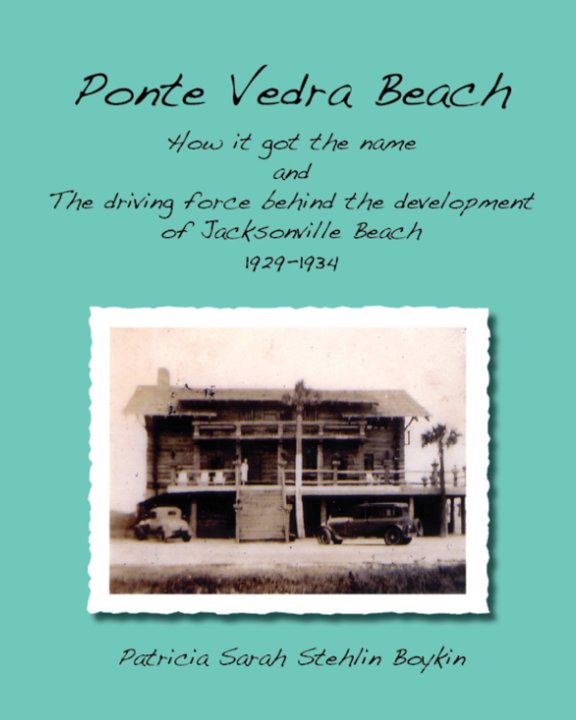View Ponte Vedra Beach
How it got the name and The driving force behind the development of Jacksonville Beach    1929-1934 by Patricia Sarah Stehlin Boykin