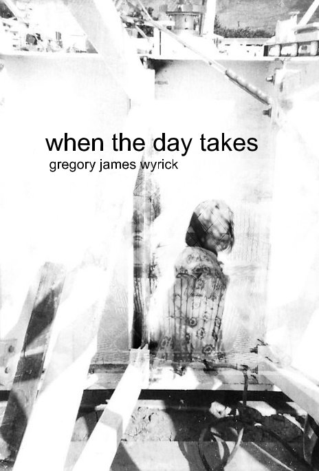 View When The Day Takes by Gregory James Wyrick