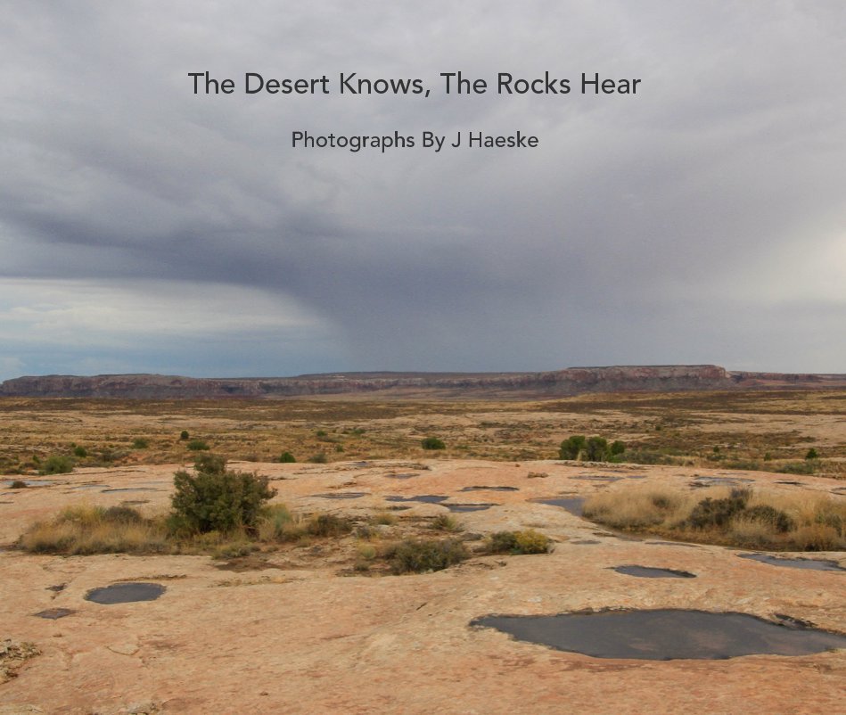 View The Desert Knows, The Rocks Hear Photographs By J Haeske by J Haeske
