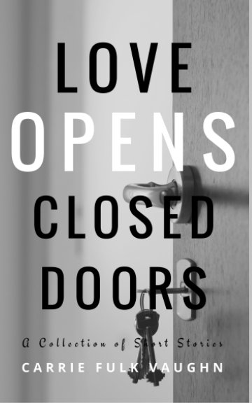View Love Opens Closed Doors by Carrie Fulk Vaughn