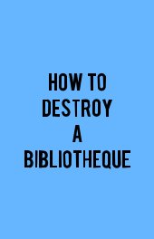 HOW TO DESTROY A BIBLIOTHEQUE book cover