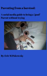 Parenting from a barstool: A social media guide to being a "good" parent without trying book cover