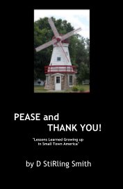 PEASE and THANK YOU! "Lessons Learned Growing up in Small Town America" book cover