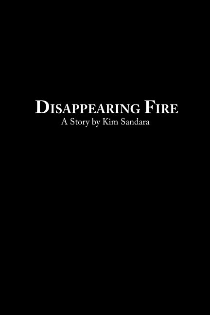 View Disappearing Fire by Kim Sandara