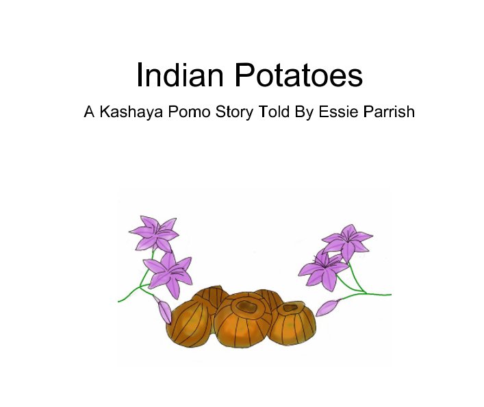Ver Indian Potatoes: A Kashaya Pomo Story por W. Barbero, G. Oropeza, A. DeMichele, A. McComb, and H. Ly