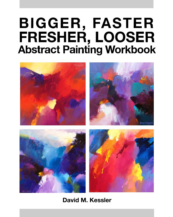 Bekijk Bigger, Faster, Fresher, Looser Abstract Painting Workbook op David M. Kessler