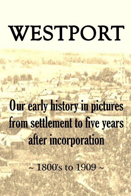 View WESTPORT ~ Our early history in pictures from settlement to five years after incorporation by Christine Janeway