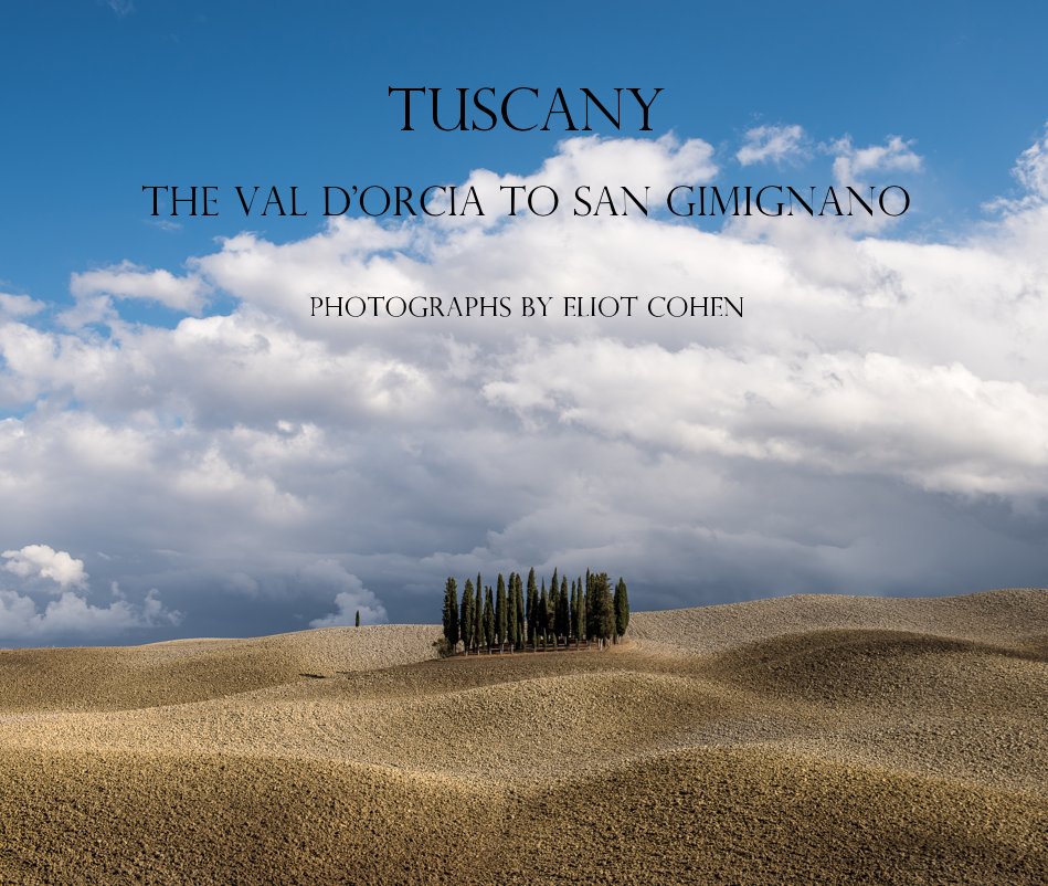 View Tuscany The Val d'Orcia to San Gimignano by photographs by Eliot Cohen