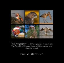 "Martography"... A Photographic Journey Into The Wildlife of Orange County, California...as seen thru the lens of: book cover