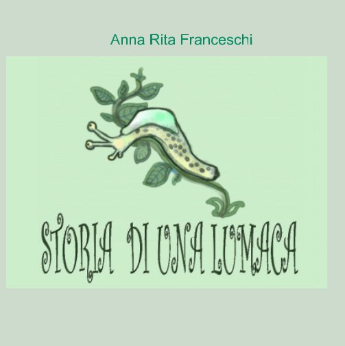 Visualizza Storia di una Lumaca di Anna Rita Franceschi