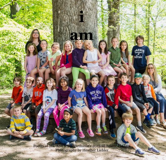 View i am by Poetry by Ms Ann's 2015-16 Lower El Class