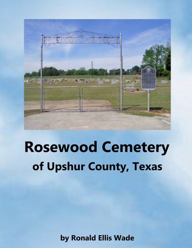 Rosewood Cemetery of Upshur County, Texas nach Ronald Ellis Wade anzeigen
