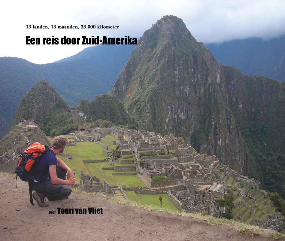 View 13 landen, 13 maanden, 33.000 kilometer Een reis door Zuid-Amerika Door Youri van Vliet by Youri van Vliet