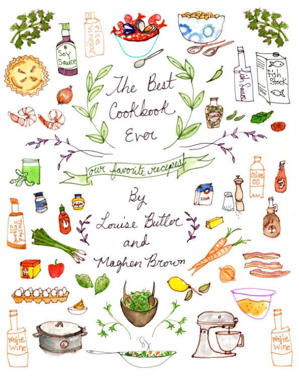 Visualizza The Best Cookbook Ever, Our Favorite Recipes di Louise Butler and Maghen Brown