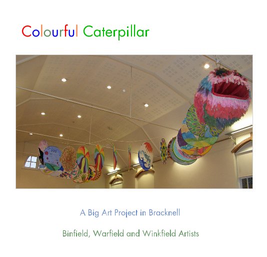 View Colourful Caterpillar by Binfield, Warfield and Winkfield Artists