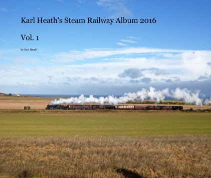 Karl Heath's Steam Railway Album 2016 Vol. 1 book cover