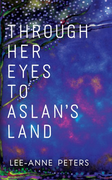 View Through Her Eyes to Aslan's Land by Lee-Anne Peters