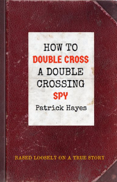 Ver How To Double Cross A Double Crossing Spy por Patrick Hayes
