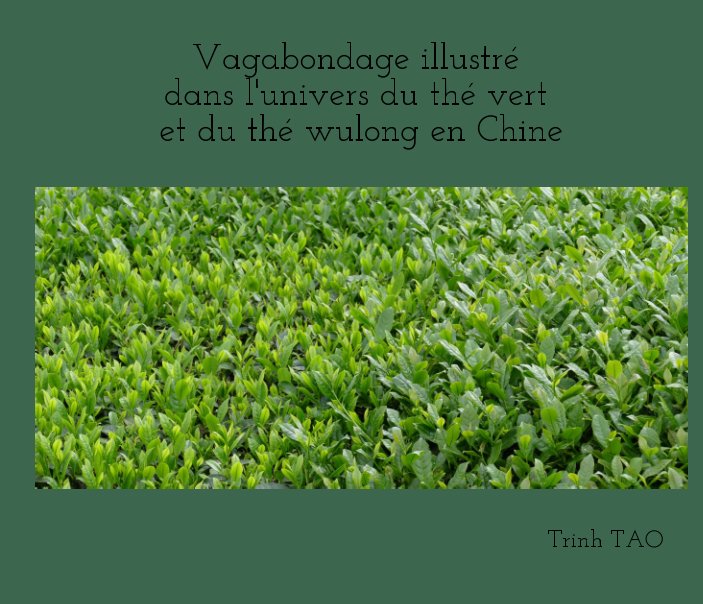 View Vagabondage illustré dans l'univers du thé vert et du thé wulong en Chine by Trinh TAO