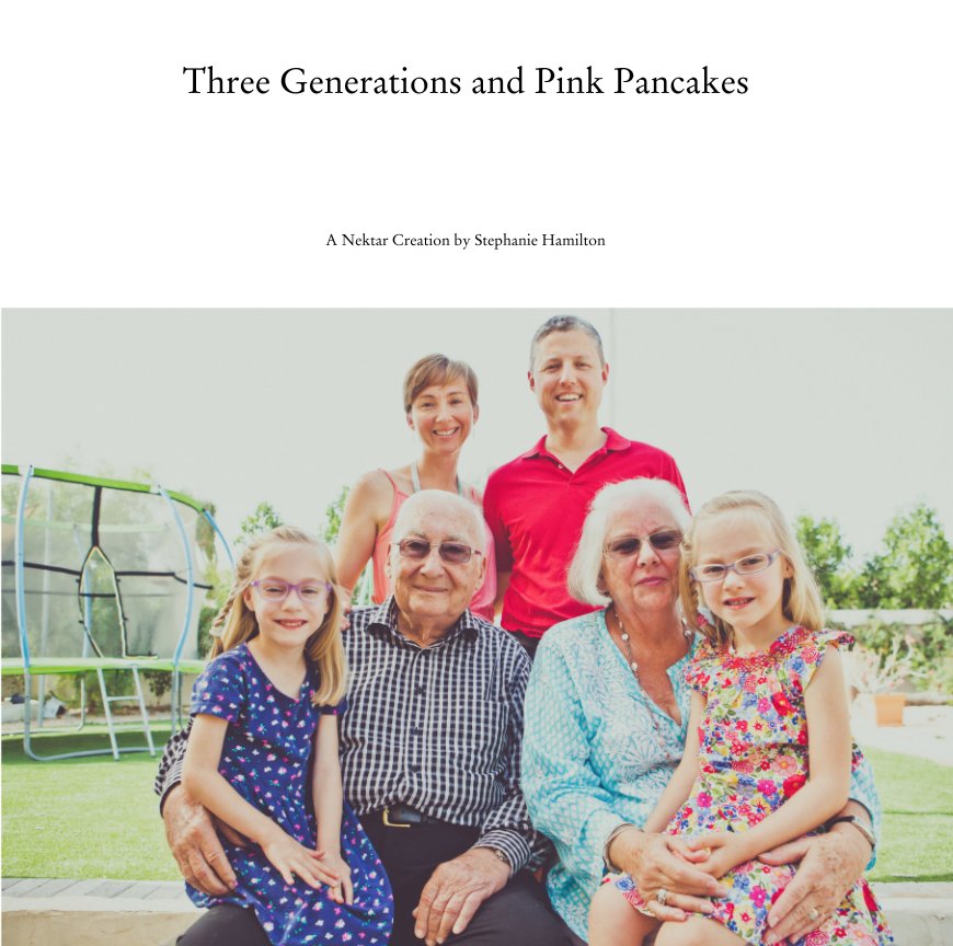 View Three Generations and Pink Pancakes by A Nektar Creation by Stephanie Hamilton