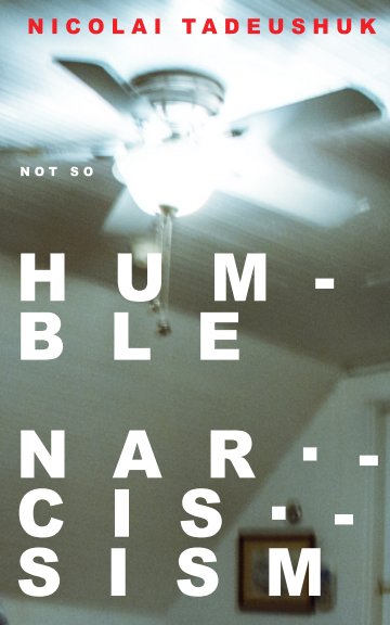 View NOT SO HUMBLE NARCISSISM by NICOLAI TADEUSHUK