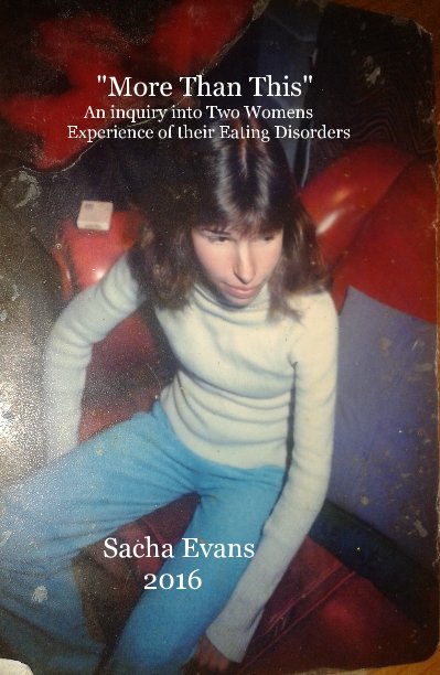 Bekijk "More Than This" An inquiry into Two Womens Experience of their Eating Disorders op Sacha Evans 2016