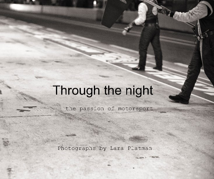 View Through the night the passion of motorsport Photographs by Lara Platman by Lara Platman