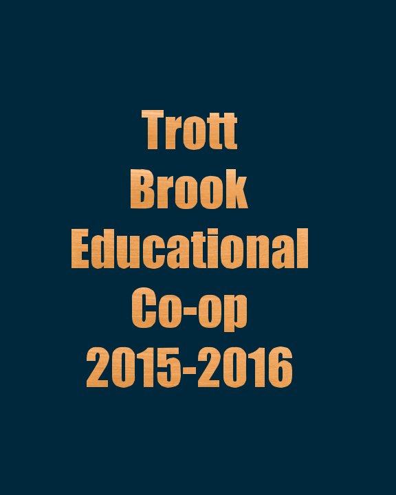 View Trott Brook Educational Co-op 2015-2016 by Trott Brook Educational Co-op Yearbook Staff