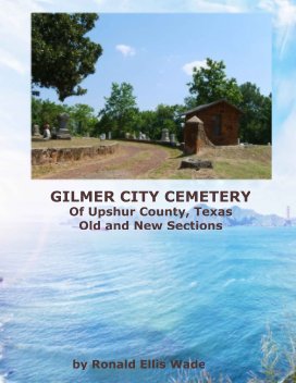 Gilmer City Cemetery  of Upshur Co., Texas - Old & New Sections book cover
