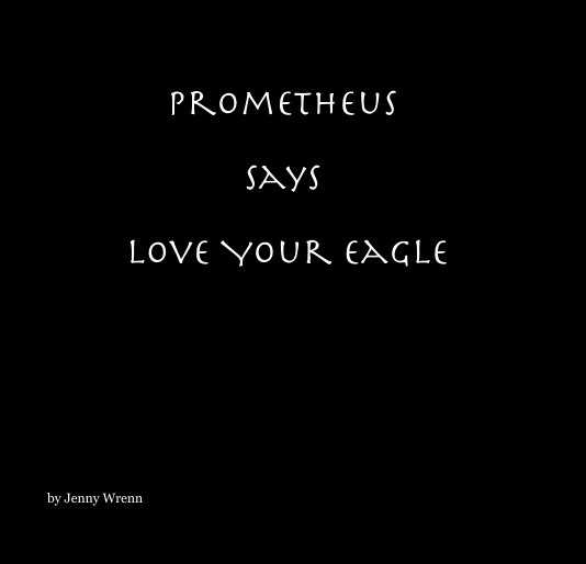 View Prometheus Says Love Your Eagle by Jenny Wrenn