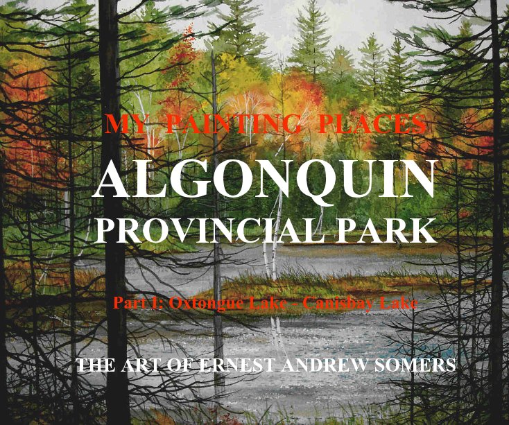 MY PAINTING PLACES ALGONQUIN PROVINCIAL PARK Part I: Oxtongue Lake - Canisbay Lake nach ERNEST ANDREW SOMERS anzeigen