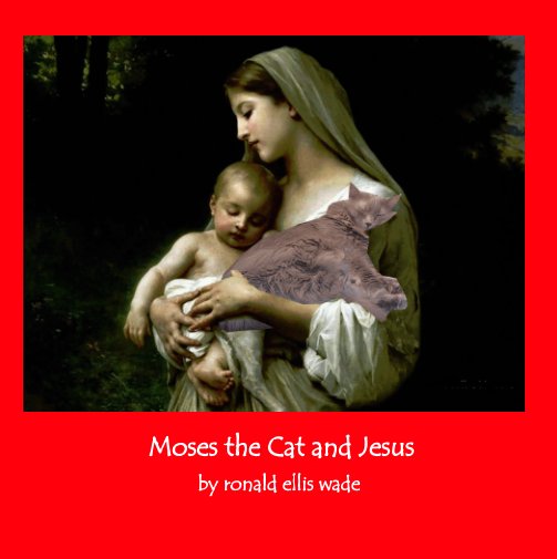 View Moses the Cat and Jesus by Ronald Ellis Wade