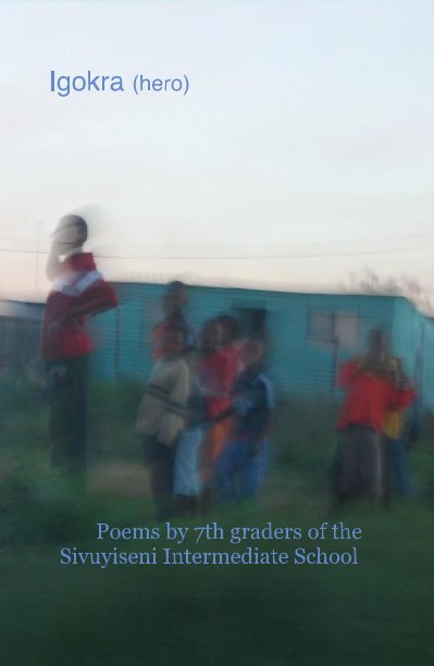 View Igokra (hero) by Poems by 7th graders of the Sivuyiseni Intermediate School