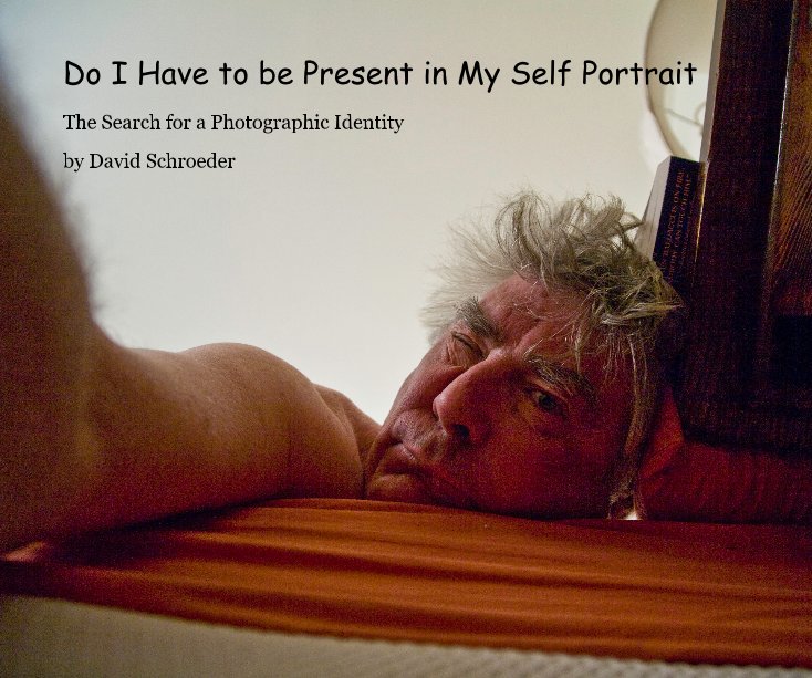 Do I Have to be Present in My Self Portrait nach David Schroeder anzeigen