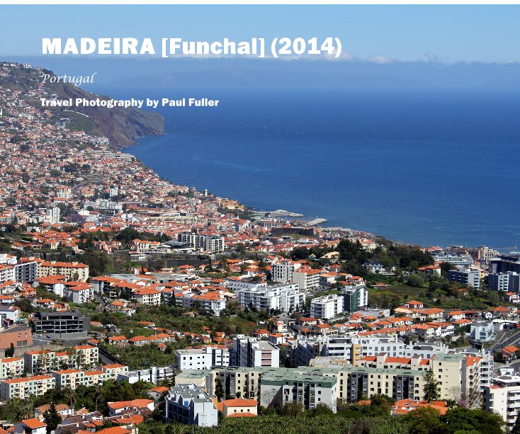 View MADEIRA [Funchal] (2014) by Travel Photography by Paul Fuller
