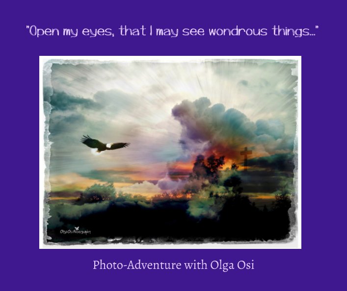 Visualizza OPEN MY EYES, THAT I MAY SEE WONDROUS THINGS... di Olga Osi