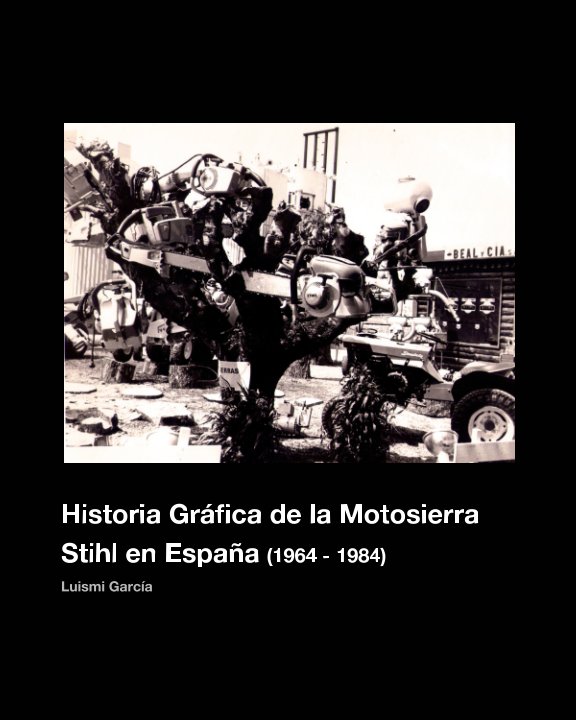 Ver 2016 Historia Gráfica de la Motosierra Stihl en España (1964-1984) por Luismi García