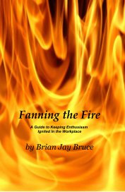 Fanning the Fire A Guide to Keeping Enthusiasm Ignited In the Workplace book cover